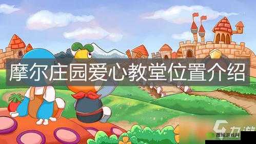 摩尔庄园手游爱心礼堂的位置究竟在何处全面介绍